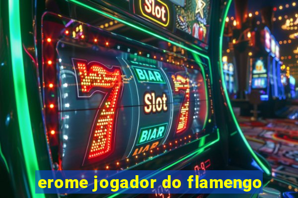 erome jogador do flamengo